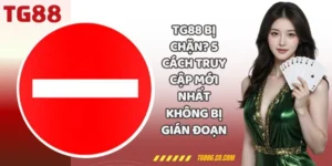 TG88 Bị Chặn? 5 Cách Truy Cập Mới Nhất Không Bị Gián Đoạn